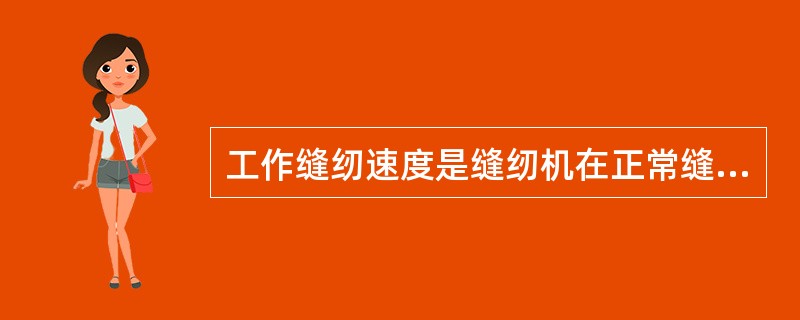 工作缝纫速度是缝纫机在正常缝纫条件下，能承受（）的最高缝纫速度。