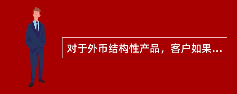 对于外币结构性产品，客户如果在到期日前到银行兑付，则到期日至兑付日期间（）。