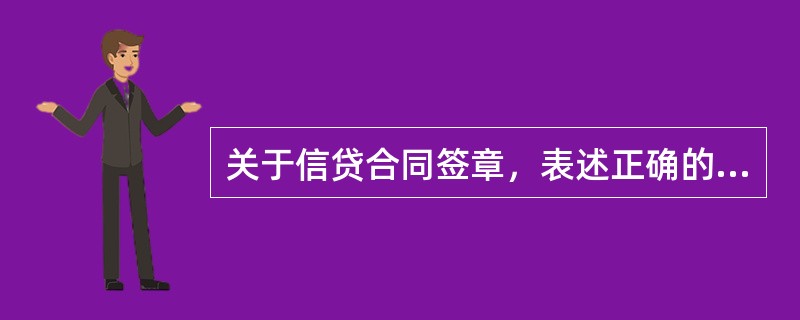 关于信贷合同签章，表述正确的是（）。