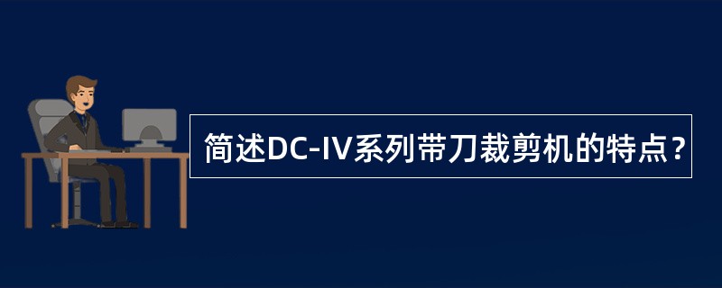 简述DC-IV系列带刀裁剪机的特点？