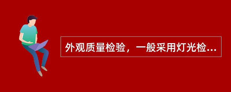 外观质量检验，一般采用灯光检验，用（），青光或日光灯一支，上加灯罩，灯罩与检验台