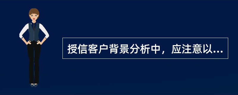 授信客户背景分析中，应注意以下哪些方面（）。