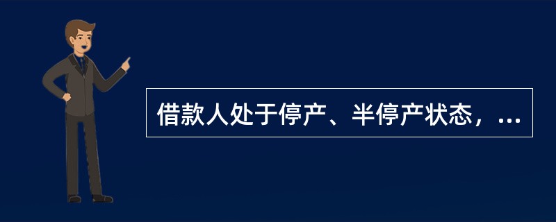 借款人处于停产、半停产状态，或授信固定资产项目处于停、缓状态（连续停产3个月以上