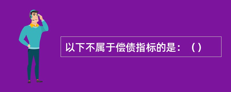 以下不属于偿债指标的是：（）