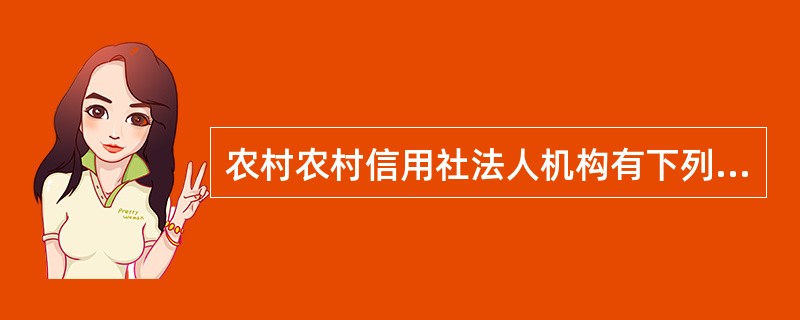 农村农村信用社法人机构有下列情形之一的，应当申请解散（）（出自中国银行业监督管理