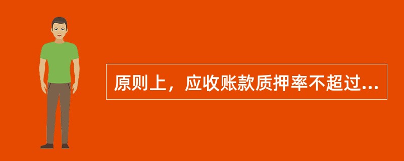 原则上，应收账款质押率不超过（），如应收账款的债务人属总、分行级重点客户，或《财