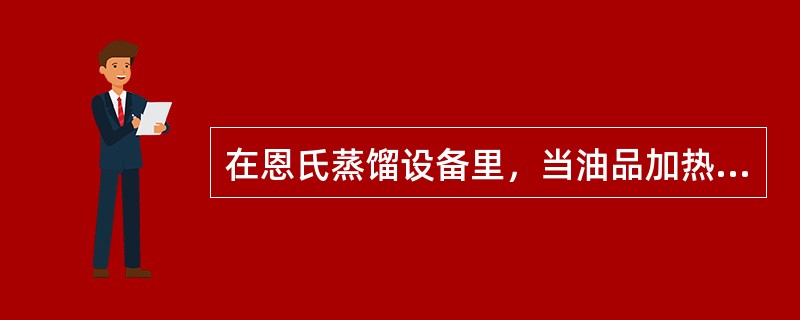 在恩氏蒸馏设备里，当油品加热蒸馏出来第一滴油品时，记录下来的油蒸汽温度叫初馏点。