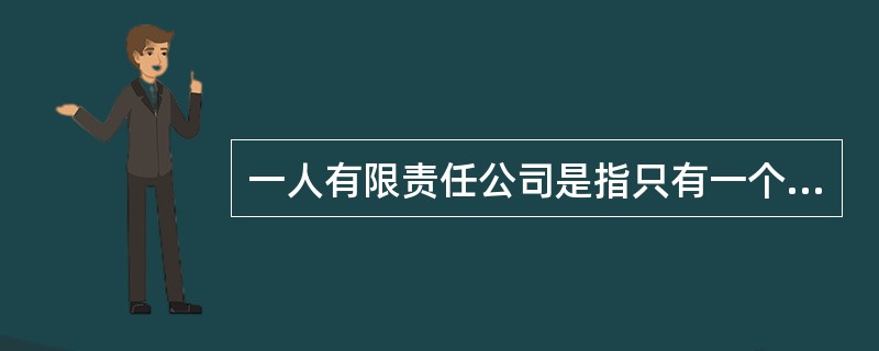 一人有限责任公司是指只有一个自然人股东或者一个法人股东的有限责任公司，其最低注册