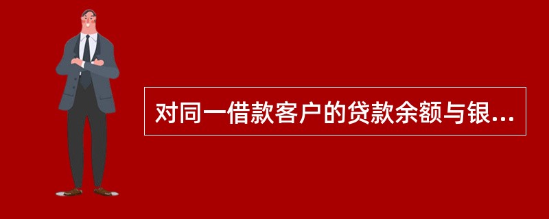 对同一借款客户的贷款余额与银行资本余额的比例不得超过：（）