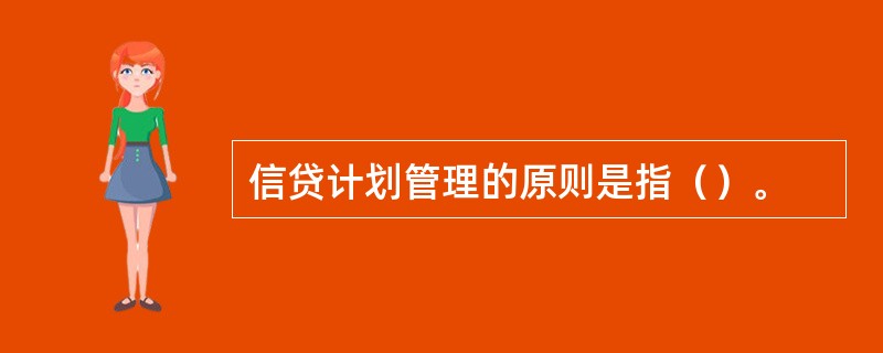 信贷计划管理的原则是指（）。