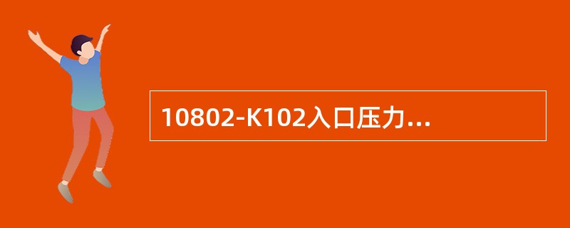 10802-K102入口压力控制，即油水分离器D-104的操作压力是由出口返回控