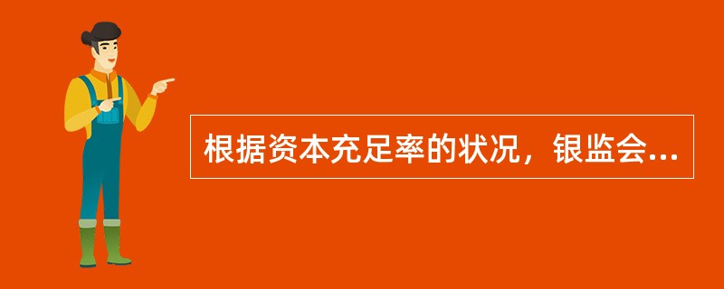 根据资本充足率的状况，银监会将商业银行分为（）类。