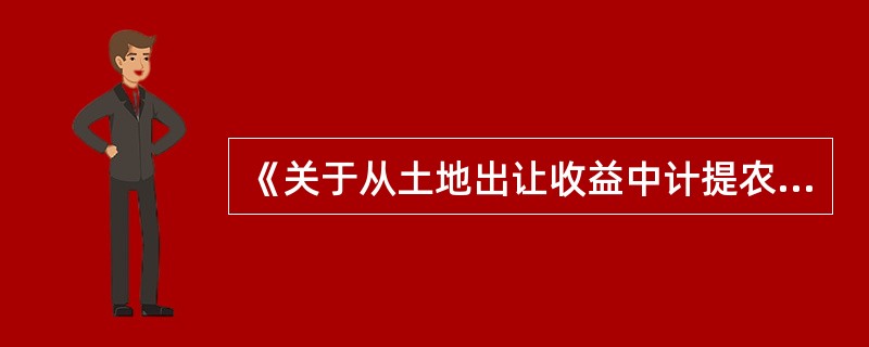 《关于从土地出让收益中计提农田水利建设资金有关事项的通知》规定农田水利建设资金实