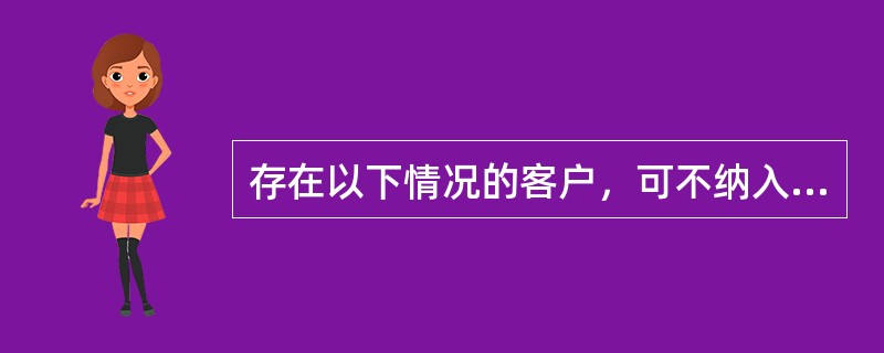 存在以下情况的客户，可不纳入集团客户管理范围（）