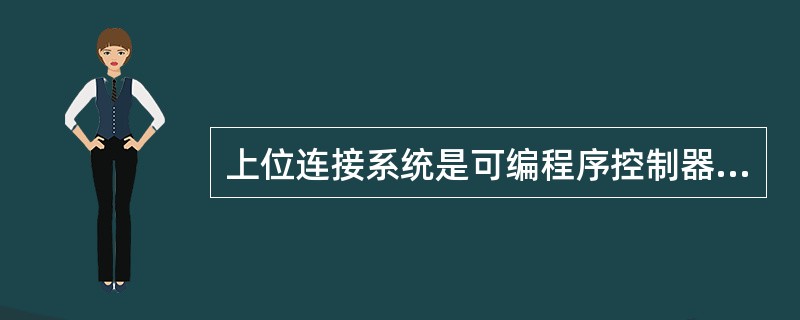 上位连接系统是可编程序控制器通过串行通信接口相互连接起来的系统。