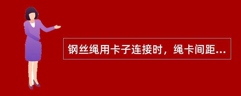 钢丝绳用卡子连接时，绳卡间距不应小于钢丝绳直径的（）倍。