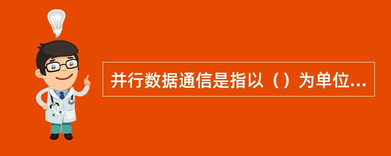 并行数据通信是指以（）为单位的数据传输方式。