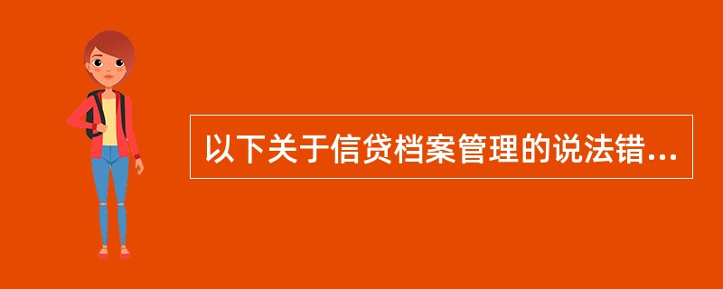 以下关于信贷档案管理的说法错误的是（）。