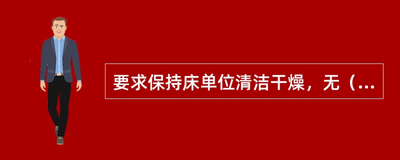 要求保持床单位清洁干燥，无（）、（）、（）污迹，无（），无（）。