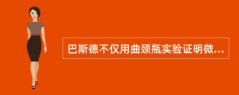 巴斯德不仅用曲颈瓶实验证明微生物非自然发生，推翻了争论已久的“自生说”，而且做了