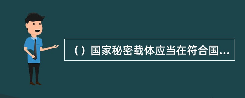 （）国家秘密载体应当在符合国家保密标准的设施、设备中保存，并指定专人管理