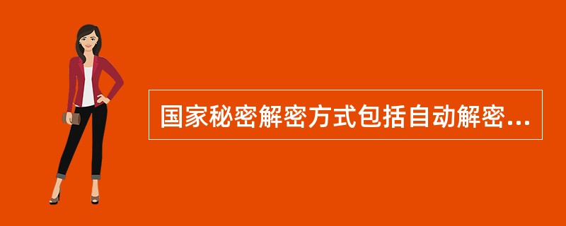 国家秘密解密方式包括自动解密和审查解密。在审查解密过程中，机关、单位对一些保密期