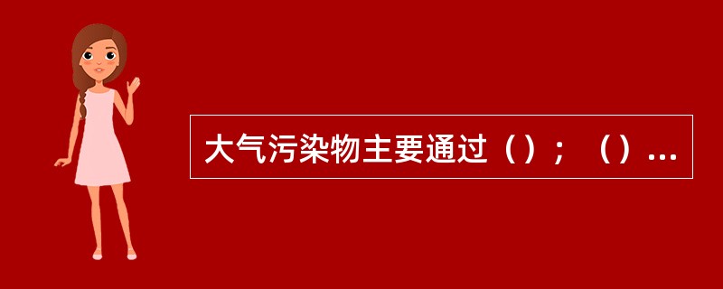 大气污染物主要通过（）；（）等途径危害人体。