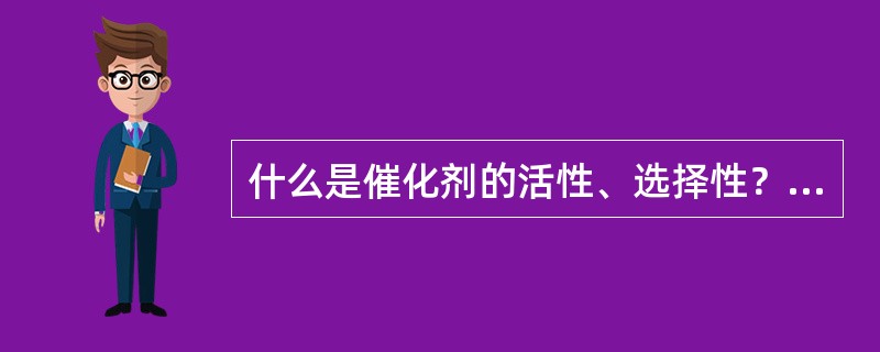 什么是催化剂的活性、选择性？催化剂的活性如何表示？