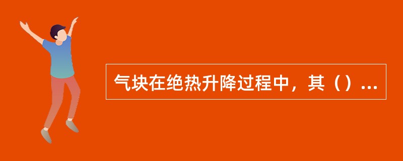 气块在绝热升降过程中，其（）是不变的