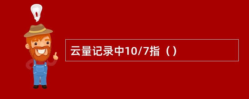 云量记录中10/7指（）