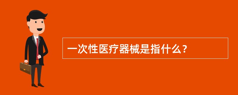 一次性医疗器械是指什么？