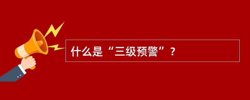 什么是“三级预警”？