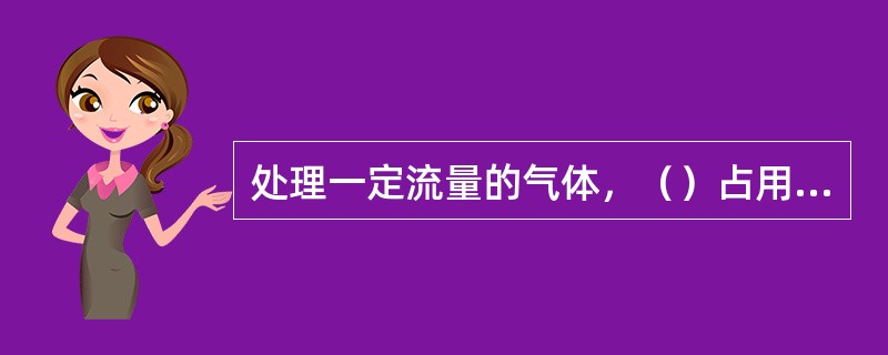 处理一定流量的气体，（）占用的空间体积最小。