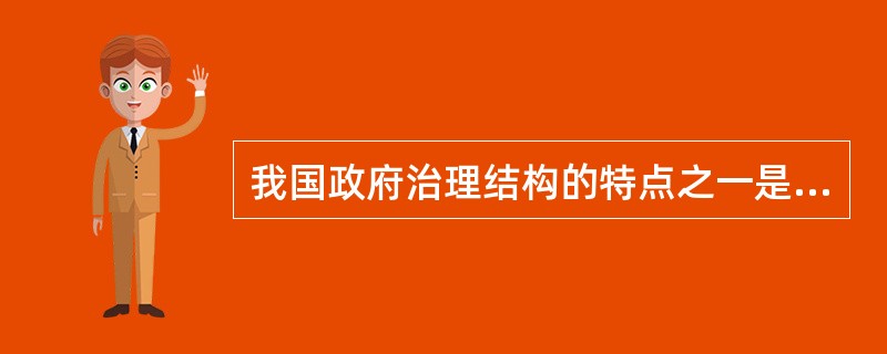 我国政府治理结构的特点之一是上层多头管理。