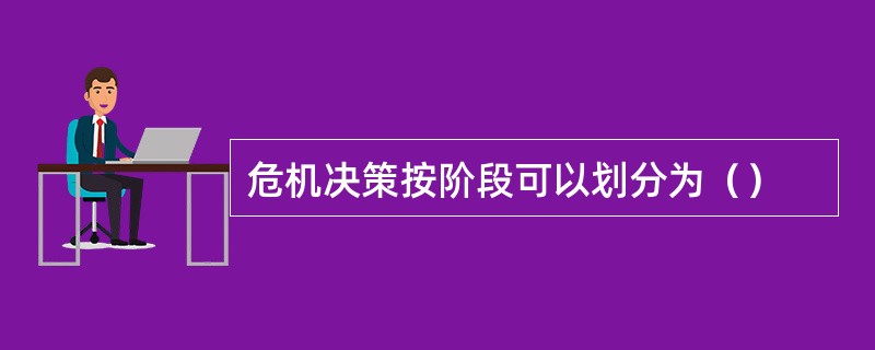 危机决策按阶段可以划分为（）