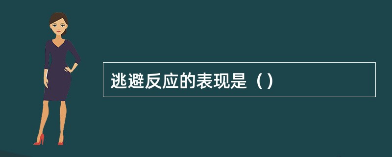 逃避反应的表现是（）