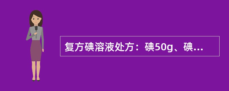 复方碘溶液处方：碘50g、碘化钾100g、蒸馏水适量至1000ml，其中碘化钾作