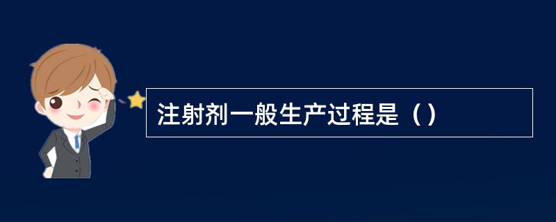 注射剂一般生产过程是（）