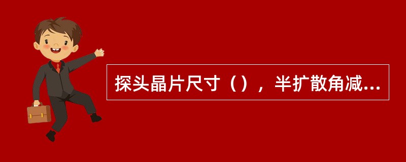 探头晶片尺寸（），半扩散角减少，波束指向性变好，超声波能量集中，对探伤有利。