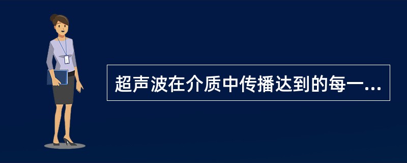 超声波在介质中传播达到的每一点都可以看作是新的波源。