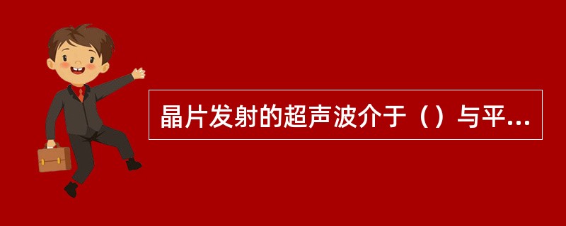 晶片发射的超声波介于（）与平面波之间的波是活塞波。