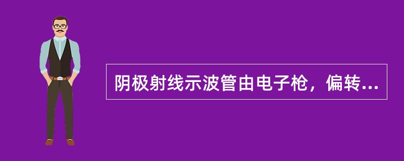 阴极射线示波管由电子枪，偏转系统和（）三部分组成。