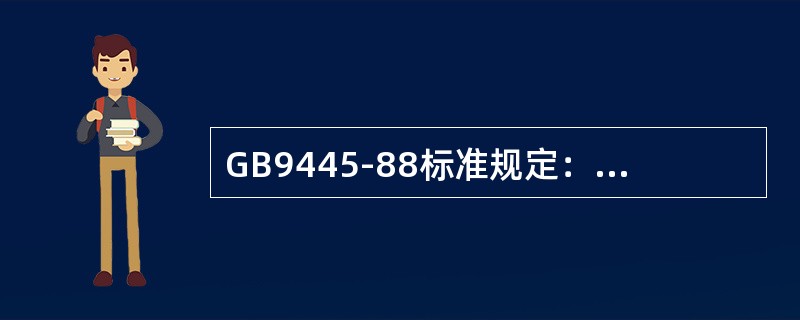 GB9445-88标准规定：无损检测人员的技术资格分为三个等级，Ⅲ级为最高级、Ⅱ