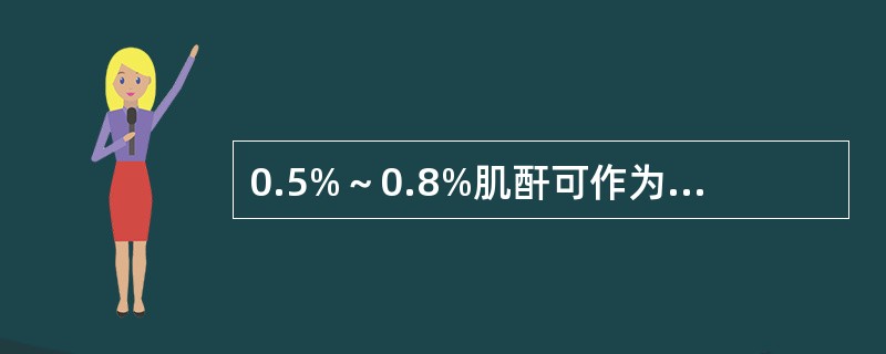 0.5%～0.8%肌酐可作为注射剂的哪类附加剂（）