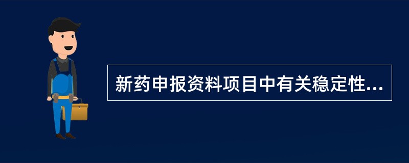 新药申报资料项目中有关稳定性研究的试验资料表述错误的是（）