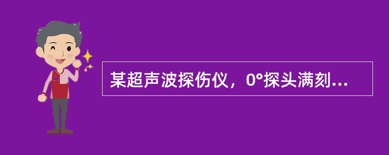 某超声波探伤仪，0°探头满刻度声程为250mm，探测60kg/m钢轨时正常螺孔波