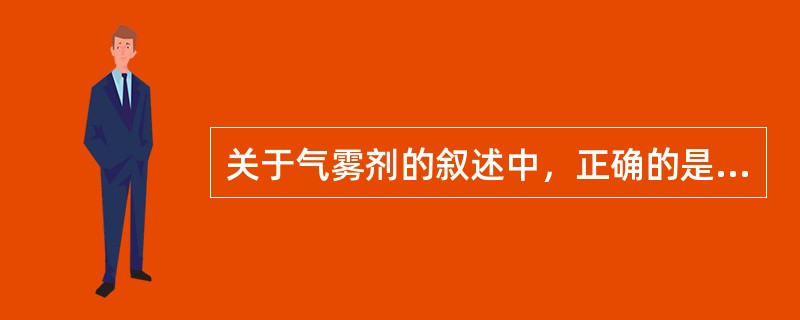 关于气雾剂的叙述中，正确的是（）