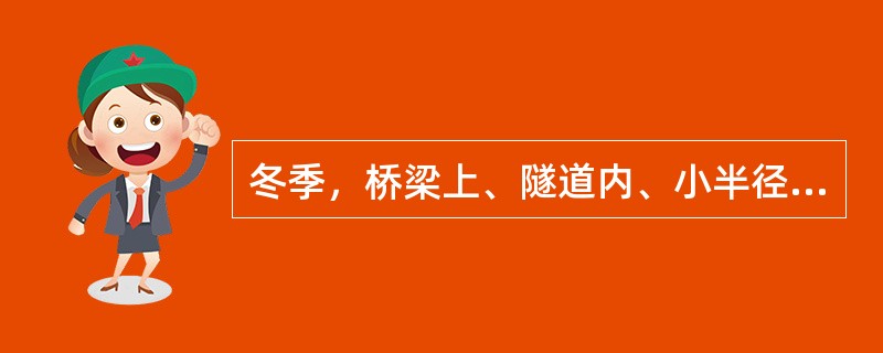 冬季，桥梁上、隧道内、小半径曲线、大坡道及钢轨状态不良地段应缩短探伤（）。