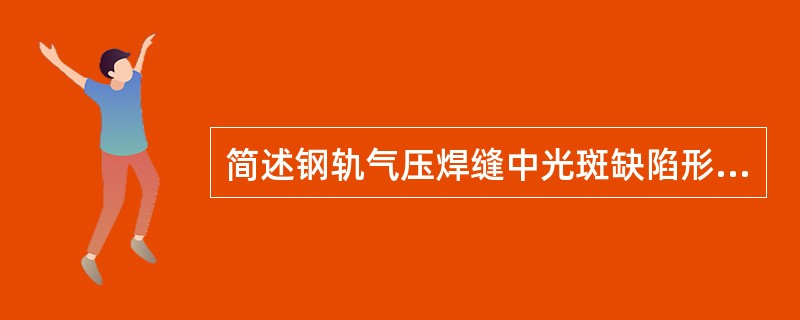 简述钢轨气压焊缝中光斑缺陷形成的主要原因。