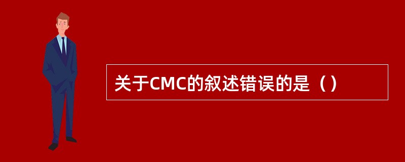 关于CMC的叙述错误的是（）